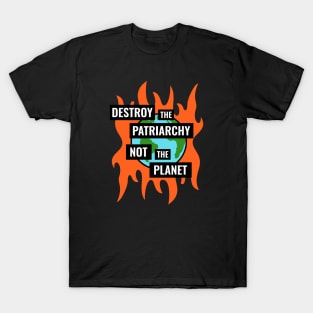 Destroy The Patriarchy Not The Planet - Feminist T-Shirt